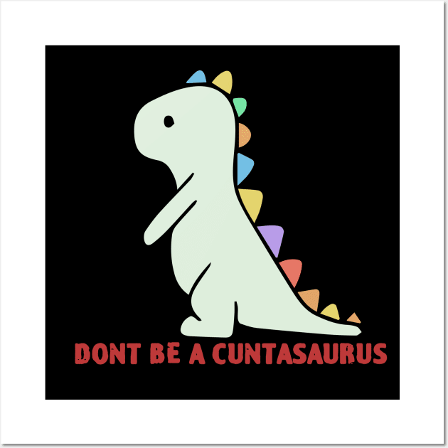 Don't Be A Cuntasaurus Wall Art by zofry's life